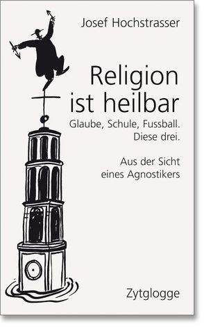 Religion ist heilbar von Hochstrasser,  Josef