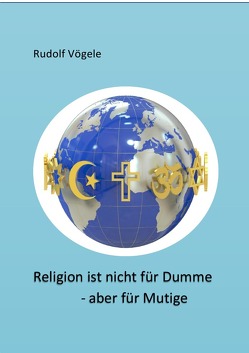 Religion ist nicht für Dumme – aber für Mutige von Vögele,  Rudolf