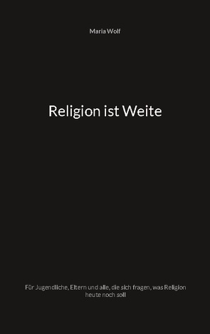 Religion ist Weite von Wolf,  Maria