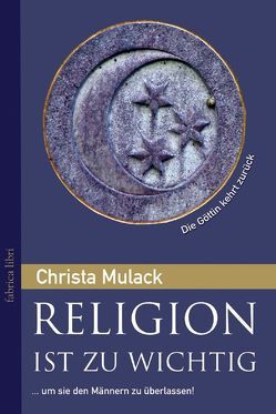 Religion ist zu wichtig, um sie den Männern zu überlassen von Mulack,  Christa