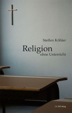 Religion ohne Unterricht von Köhler,  Steffen