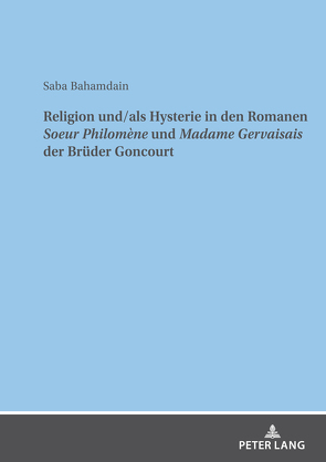 Religion und/als Hysterie in den Romanen „Soeur Philomène“ und „Madame Gervaisais“ der Brüder Goncourt von Bahamdain,  Saba