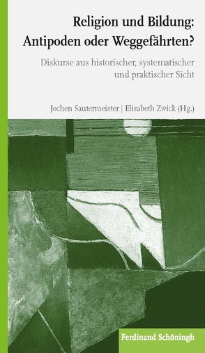 Religion und Bildung: Antipoden oder Weggefährten? von Sautermeister,  Jochen, Zwick,  Elisabeth