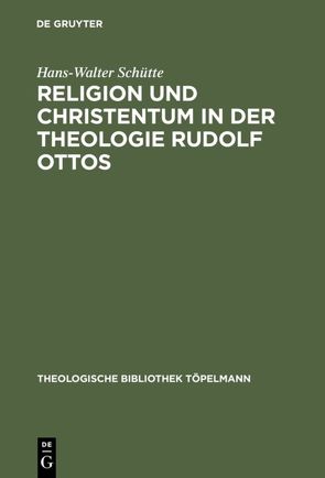 Religion und Christentum in der Theologie Rudolf Ottos von Schütte,  Hans-Walter