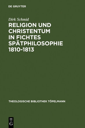 Religion und Christentum in Fichtes Spätphilosophie 1810-1813 von Schmid,  Dirk