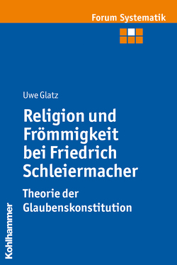 Religion und Frömmigkeit bei Friedrich Schleiermacher – Theorie der Glaubenskonstitution von Brosseder,  Johannes, Fischer,  Johannes, Glatz,  Uwe, Track,  Joachim