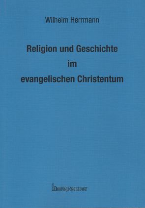 Religion und Geschichte im evangelischen Christentum. von Herrmann,  Wilhelm, Lange,  Dietz, Pritzke,  Frank