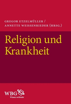 Religion und Krankheit von Berlejung,  Angelika, Bieler,  Andrea, Coote,  Robert B., Dannecker,  Martina E., Drissen,  Martin, Dronsch,  Kristina, Etzelmüller,  Gregor, Hödl,  Klaus, Kahl,  Werner, Kruse,  Andreas, Münch,  Anna, Neumann,  Josef, Richter-Bernburg,  Lutz, Schlieter,  Jens, Strohmaier,  Gotthard, Thomas,  Christine, Thomas,  Günter, Tieleman,  Teun L., Toepper,  Max, Unschuld,  Paul U, Weissenrieder,  Annette, Wittmiß,  Sonja