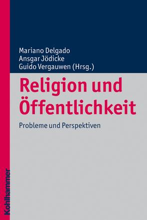 Religion und Öffentlichkeit von Altermatt,  Urs, Delgado,  Mariano, Jödicke,  Ansgar, Vergauwen,  Guido