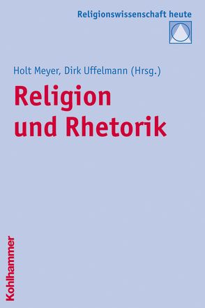 Religion und Rhetorik von Bochinger,  Christoph, Meyer,  Holt, Rüpke,  Jörg, Uffelmann,  Dirk