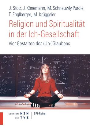 Religion und Spiritualität in der Ich-Gesellschaft von Englberger,  Thomas, Könemann,  Judith, Krüggeler,  Michael, Schneuwly Purdie,  Mallory, Stolz,  Jörg