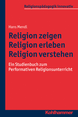 Religion zeigen – Religion erleben – Religion verstehen von Burrichter,  Rita, Grümme,  Bernhard, Mendl,  Hans, Pirner,  Manfred L., Rothgangel,  Martin, Schlag,  Thomas