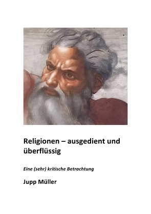 Religionen – ausgedient und überflüssig von Müller,  Josef