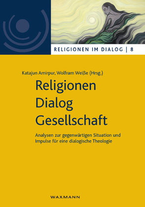 Religionen – Dialog – Gesellschaft von Amirpur,  Katajun, Bernhardt,  Reinhold, Kiefer,  Michael, King,  Sallie B., Küster,  Volker, Meir,  Ephraim, Nagel,  Alexander-Kenneth, Pickel,  Gert, Rambachan,  Anantanand, Rinpoche,  Samdhong, Roloff,  Carola, Schmidt-Leukel,  Perry, Soroush,  Abdulkarim, Tietze,  Nikola, Weisse,  Wolfram