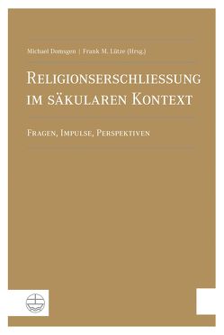 Religionserschließung im säkularen Kontext von Domsgen,  Michael, Lütze,  Frank M.