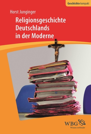 Religionsgeschichte Deutschlands in der Moderne von Junginger,  Horst, Puschner,  Uwe