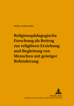 Religionspädagogische Forschung als Beitrag zur religiösen Erziehung und Begleitung von Menschen mit geistiger Behinderung von Anderssohn,  Stefan