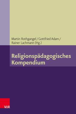 Religionspädagogisches Kompendium von Adam,  Gottfried, Domsgen,  Michael, Freudenberger-Lötz,  Petra, Fricke,  Michael, Kraft,  Friedhelm, Lachmann,  Rainer, Lenhard,  Hartmut, Meyer-Blanck,  Michael, Naurath,  Elisabeth, Pirner,  Manfred L., Pohl-Patalong,  Uta, Rothgangel,  Martin, Schelander,  Robert, Schlag,  Thomas, Schreiner,  Martin, Schroeder,  Bernd, Schulte,  Andrea, Schweitzer,  Friedrich, Wermke,  Michael