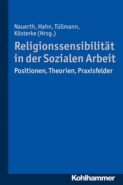 Religionssensibilität in der Sozialen Arbeit von Aksünger,  Handan, Altunbay,  Ayse, Baumann,  Klaus, Bayer,  Wolfgang, Bohmeyer,  Axel, Brumlik,  Michael, Düchting,  Frank, Freise,  Josef, Frick,  Eckhard, Giebel,  Astrid, Graf,  Gunter, Green,  Friedemann, Haas,  Hanns-Stephan, Hahn,  Kathrin, Hüseman,  Anita, Kalender,  Mehmet, Kösterke,  Sylke, Kraack,  Kay, Lechner,  Martin, Leßmann,  Ortrud, Lob-Hüdepohl,  Andreas, Löchelt,  Kerstin, Mai,  Carsten, Meir,  Ephraim, Muth,  Cornelia, Nagel,  Alexander-Kenneth, Nas,  Özlem, Nauerth,  Matthias, Schulte,  Axel, Schulz,  Claudia, Starnitzke,  Dierk, Theurich,  Andreas, Thiersch,  Hans, Tüllmann,  Michael, Vieregge,  Dörthe, Weisse,  Wolfram, Zimmermann,  Germo