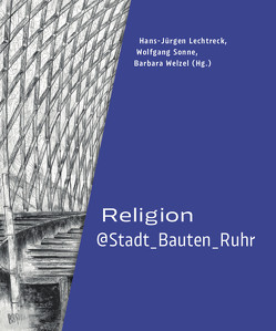 Religion@Stadt_Bauten_Ruhr von Baukunstarchiv NRW gGmbH, Höhler,  Lukas, Kloke,  Anna, Lechtreck,  Hans-Jürgen, Löffler,  Beate, Pizonka,  Sonja, Podehl,  Detlef, Ruppio,  Christin, Sonne,  Wolfgang, Stremmenos,  Christos, Welzel,  Barbara, Wittmann,  Regina