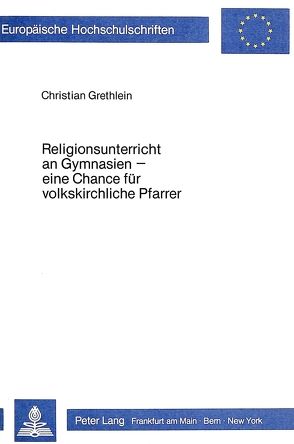 Religionsunterricht an Gymnasien – eine Chance für volkskirchliche Pfarrer von Grethlein,  Christian