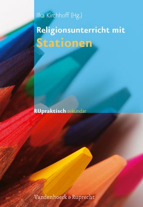 Religionsunterricht mit Stationen von Böhme,  Ilka, Gick,  Carina, Hobbie-Medeke,  Ina, Kirchhoff,  Ilka, Scherr,  Stefan