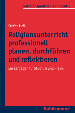 Religionsunterricht professionell planen, durchführen und reflektieren von Burrichter,  Rita, Grümme,  Bernhard, Heil,  Stefan, Mendl,  Hans, Pirner,  Manfred L., Rothgangel,  Martin, Schlag,  Thomas