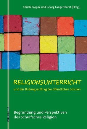 Religionsunterricht und der Bildungsauftrag der öffentlichen Schulen von Glietsch,  Susanne, König,  Klaus, Kropac,  Ulrich, Lang-Wojtasik,  Gregor, Langenhorst,  Georg, Leitmeier,  Walter, Lindner,  Konstantin, Mendl,  Hans, Pirner,  Manfred L., Porzelt,  Burkard, Riegger,  Manfred, Rupp,  Horst F., Scheunpflug,  Annette, Schwab,  Ulrich