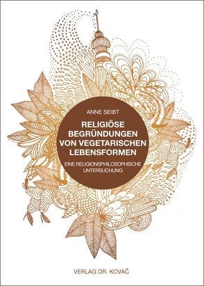 Religiöse Begründungen von vegetarischen Lebensformen von Seibt,  Anne