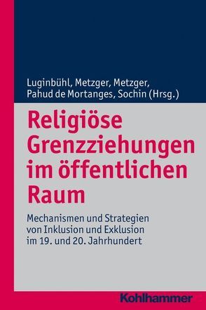 Religiöse Grenzziehungen im öffentlichen Raum von Altermatt,  Urs, Delgado,  Mariano, Luginbühl,  David, Metzger,  Franziska, Metzger,  Thomas, Pahud de Mortanges,  Elke, Sochin,  Martina, Vergauwen,  Guido