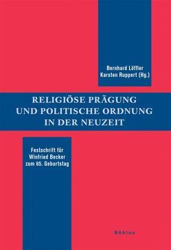 Religiöse Prägung und politische Ordnung in der Neuzeit von Altermatt,  Urs, Baumgart,  Winfried, Becker,  Rainald, Buchstab,  Günter, Colonge,  Paul, Forster,  Bernhard, Hartinger,  Walter, Hartmannsgruber,  Friedrich, Heitzer,  Horst Walter, Hildebrand,  Klaus, Hürten,  Heinz, Lanzinner,  Maximilian, Löffler,  Bernhard, Mayeur,  Jean-Marie, Morsey,  Rudolf, Mueller,  Winfried, Oberreuter,  Heinrich, Ruppert,  Karsten