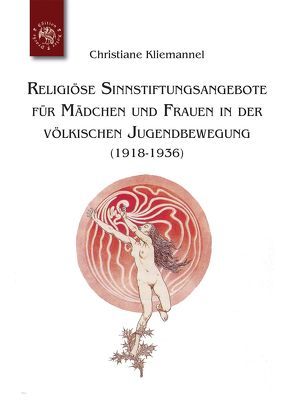 Religiöse Sinnstiftungsangebote für Mädchen und Frauen in der völkischen Jugendbewegung von Kliemannel,  Christiane