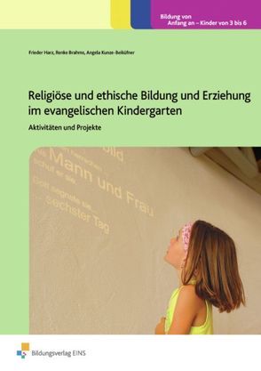 Handbücher für die frühkindliche Bildung / Religiöse und ethische Bildung und Erziehung im evangelischen Kindergarten von Brahms,  Renke, Harz,  Frieder, Kunze-Beiküfner,  Angela