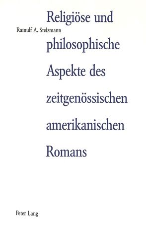 Religiöse und philosophische Aspekte des zeitgenössischen amerikanischen Romans von Stelzmann,  Rainulf A.