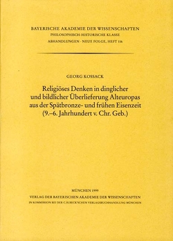 Religiöses Denken in dinglicher und bildlicher Überlieferung Alteuropas aus der Spätbronze und frühen Eisenzeit (9.-6. Jahrhundert v. Chr.Geb.) von Kossack,  Georg