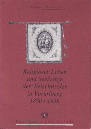 Religiöses Leben und Seelsorge der Welschtiroler in Vorarlberg 1870 – 1938 von Kirisits,  Thomas, Rheticus Gesellschaft