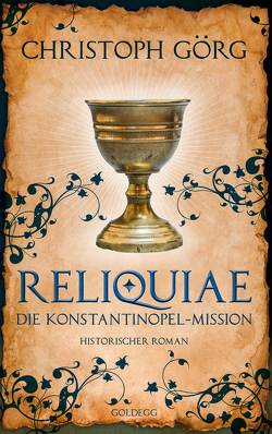 Reliquiae – Die Konstantinopel-Mission – Mittelalter-Roman über eine Reise quer durch Europa im Jahr 1193. Nachfolgeband von „Der Troubadour“ von Görg,  Christoph