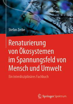 Renaturierung von Ökosystemen im Spannungsfeld von Mensch und Umwelt von Zerbe,  Stefan