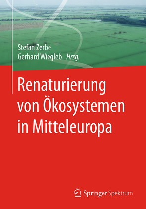 Renaturierung von Ökosystemen in Mitteleuropa von Wiegleb,  Gerhard, Zerbe,  Stefan