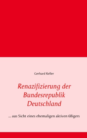 Renazifizierung der Bundesrepublik Deutschland von Keller,  Gerhard