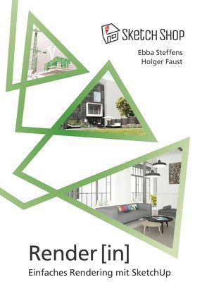 Render[in] – Einfaches Rendering mit SketchUp von Faust,  Holger, Steffens,  Ebba