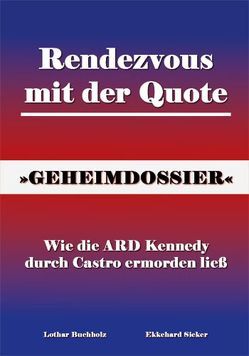 Rendezvous mit der Quote – Wie die ARD Kennedy durch Castro ermorden ließ von Buchholz,  Lothar, Sieker,  Ekkehard