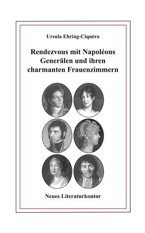 Rendezvous mit Napoléons Generälen und ihren charmanten Frauenzimmern von Ehring-Ciquéra,  Ursula