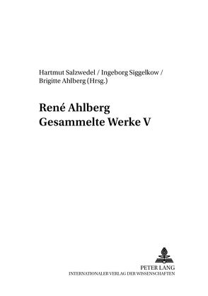 René Ahlberg- Gesammelte Werke V von Ahlberg,  Brigitte, Salzwedel,  Hartmut, Siggelkow,  Ingeborg