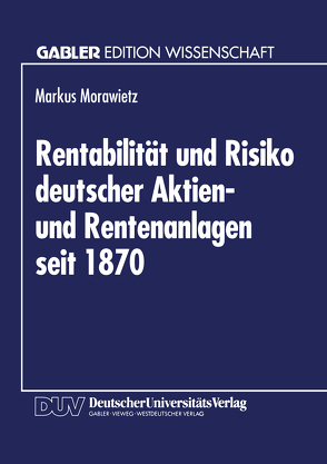 Rentabilität und Risiko deutscher Aktien- und Rentenanlagen seit 1870 von Morawietz,  Markus