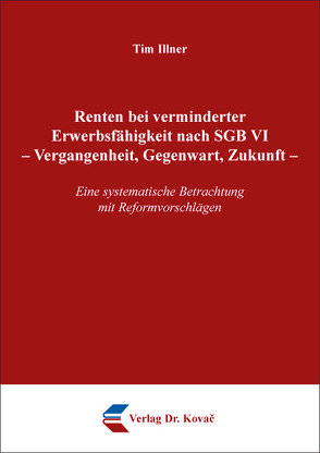 Renten bei verminderter Erwerbsfähigkeit nach SGB VI – Vergangenheit, Gegenwart, Zukunft von Illner,  Tim