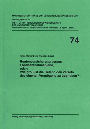 Rentenversicherung versus Fondsentnahmepläne, oder: Wie gross ist die Gefahr, den Verzehr des eigenen Vermögens zu überleben? von Albrecht,  Peter, Göbel,  Thorsten, Lorenz,  Egon, Maurer,  Raimond