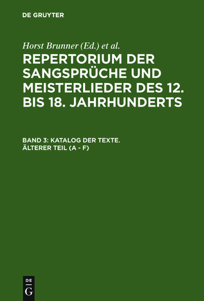 Repertorium der Sangsprüche und Meisterlieder des 12. bis 18. Jahrhunderts / Katalog der Texte. Älterer Teil (A – F) von Brunner,  Horst, Wachinger,  Burghart