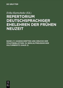 Repertorium deutschsprachiger Ehelehren der Frühen Neuzeit / Handschriften und Drucke der Staatsbibliothek zu Berlin/Preußischer Kulturbesitz (Haus 2) von Behrendt,  Walter, Franke,  Stefanie, Gaebel,  Ulrike, Hauck,  Eva, Kartschoke,  Erika, Kruse,  Britta-Juliane, Müller,  Astrid