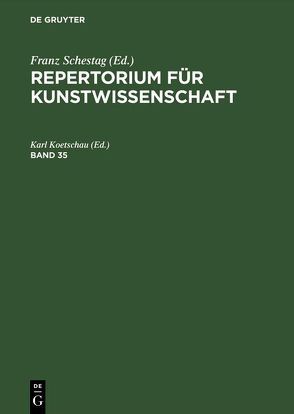 Repertorium für Kunstwissenschaft / Repertorium für Kunstwissenschaft. Band 35 von Koetschau,  Karl